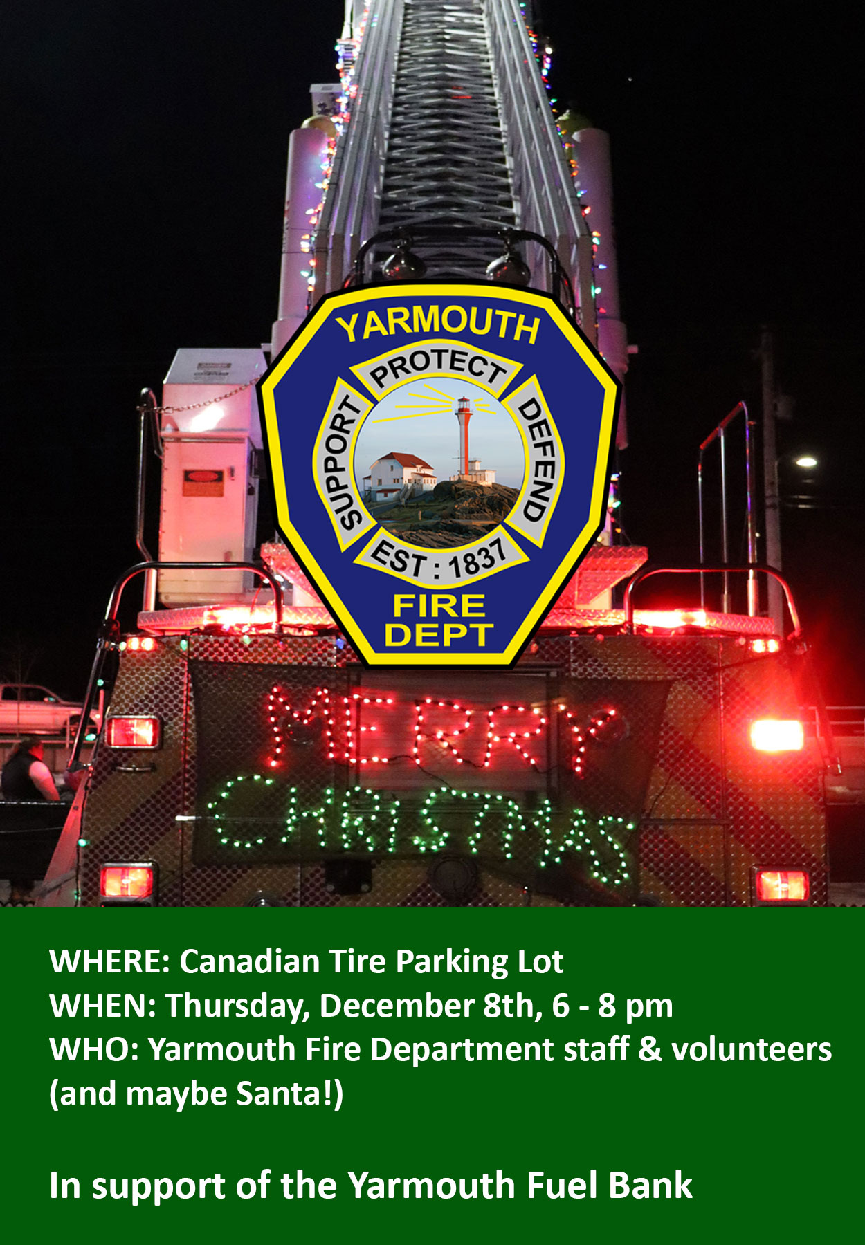 WHERE: Canadian Tire Parking Lot WHEN: Thursday, December 8th, 6 - 8 pm WHO: Yarmouth Fire Department staff & volunteers  (and maybe Santa!)  In support of the Yarmouth Fuel Bank